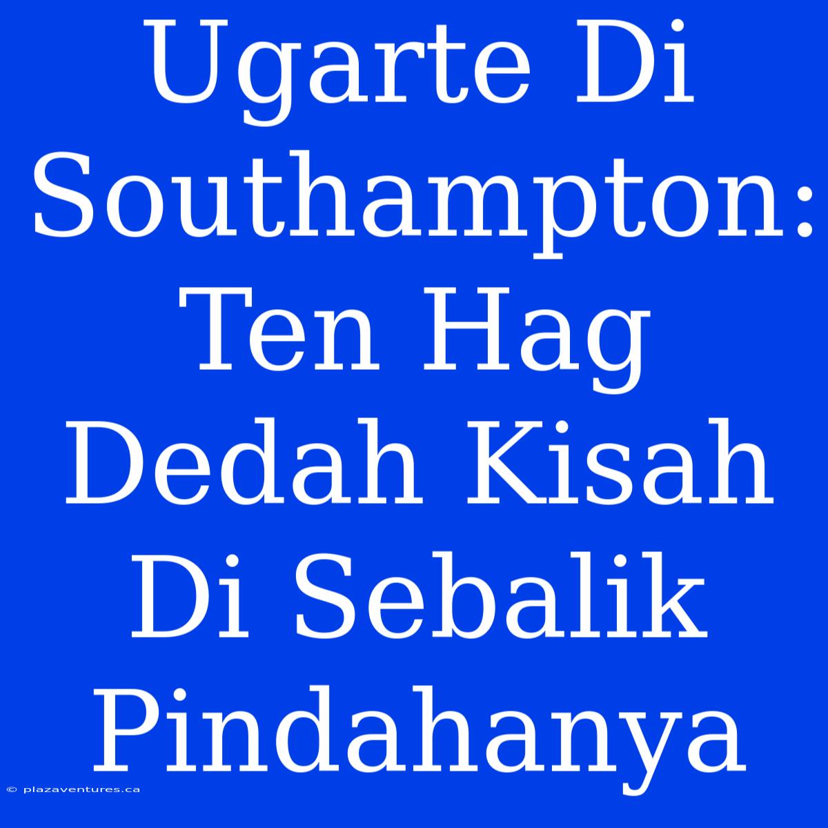 Ugarte Di Southampton: Ten Hag Dedah Kisah Di Sebalik Pindahanya