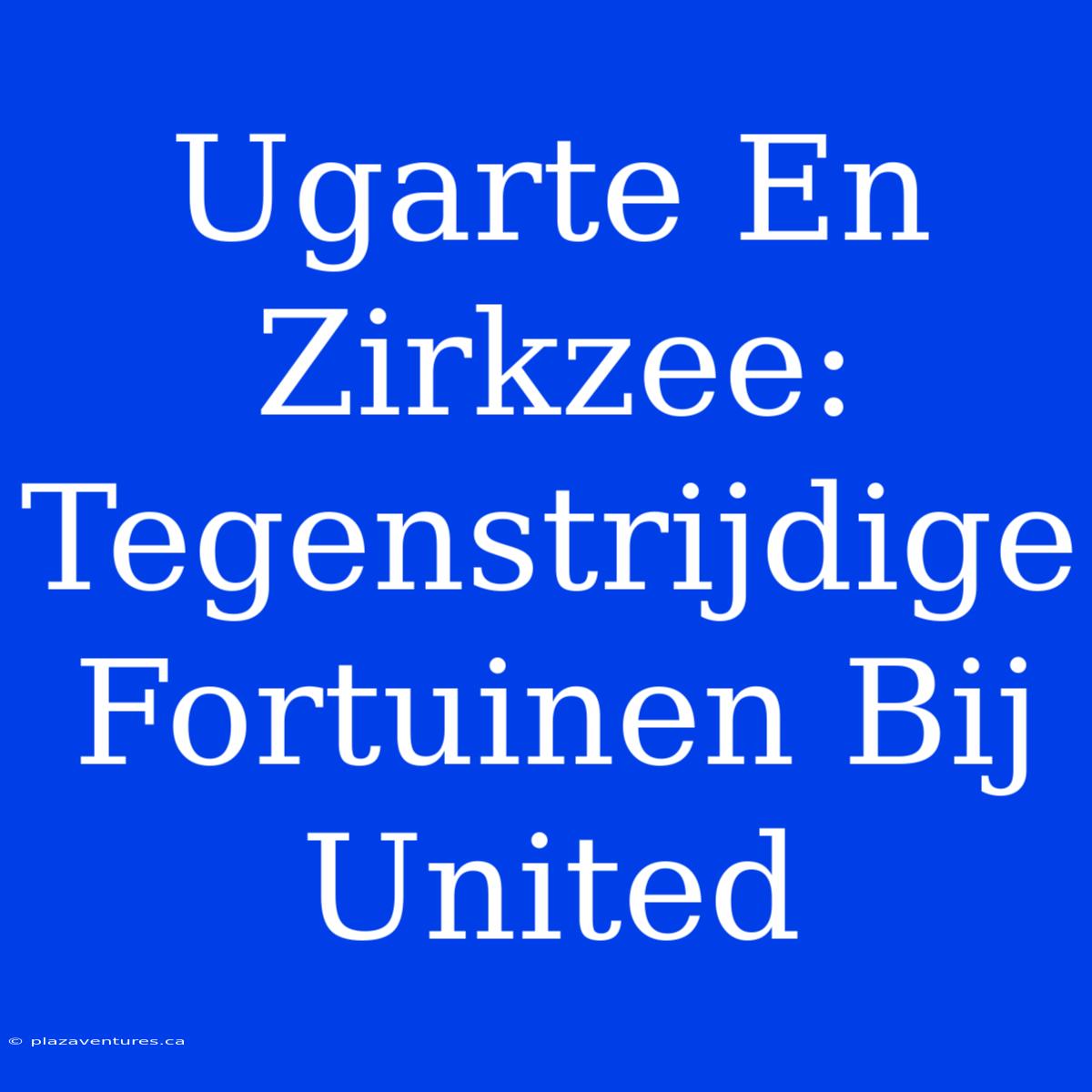 Ugarte En Zirkzee: Tegenstrijdige Fortuinen Bij United