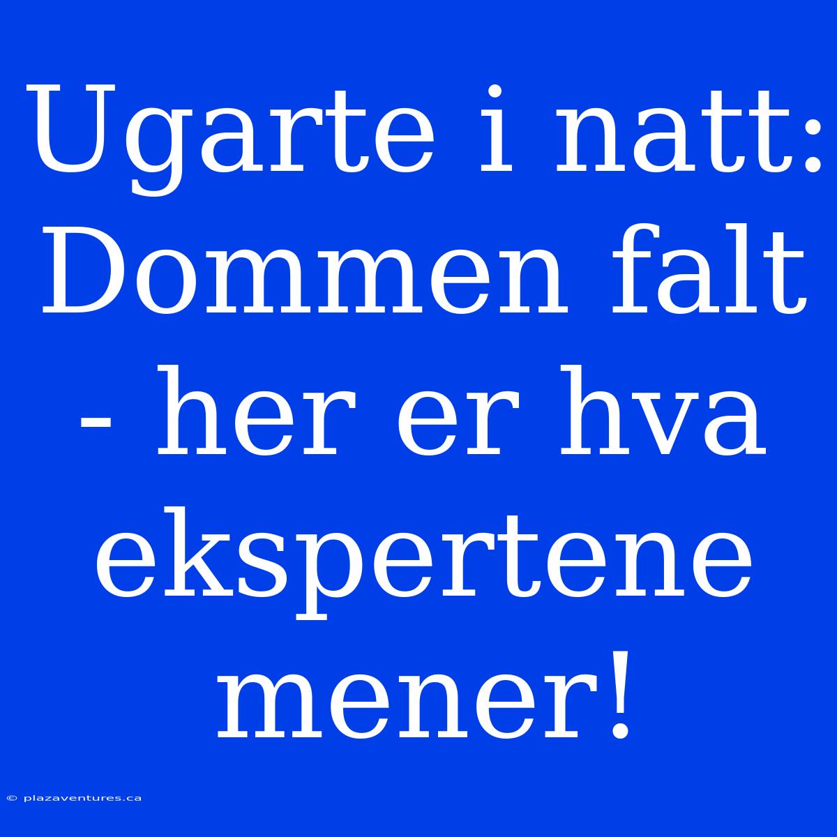 Ugarte I Natt: Dommen Falt - Her Er Hva Ekspertene Mener!