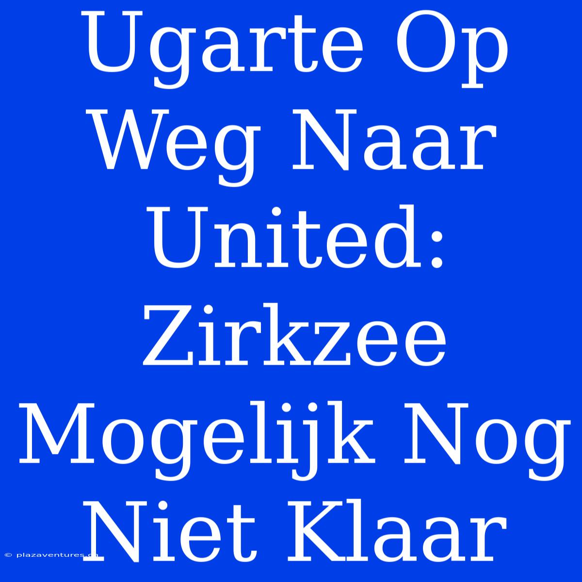 Ugarte Op Weg Naar United: Zirkzee Mogelijk Nog Niet Klaar