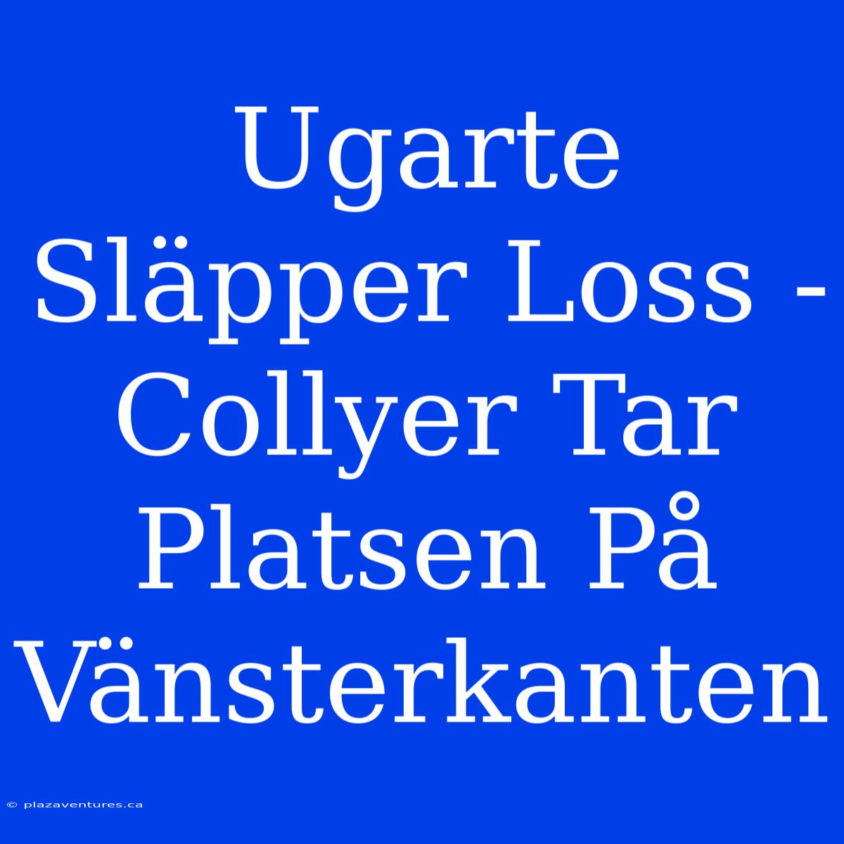 Ugarte Släpper Loss - Collyer Tar Platsen På Vänsterkanten