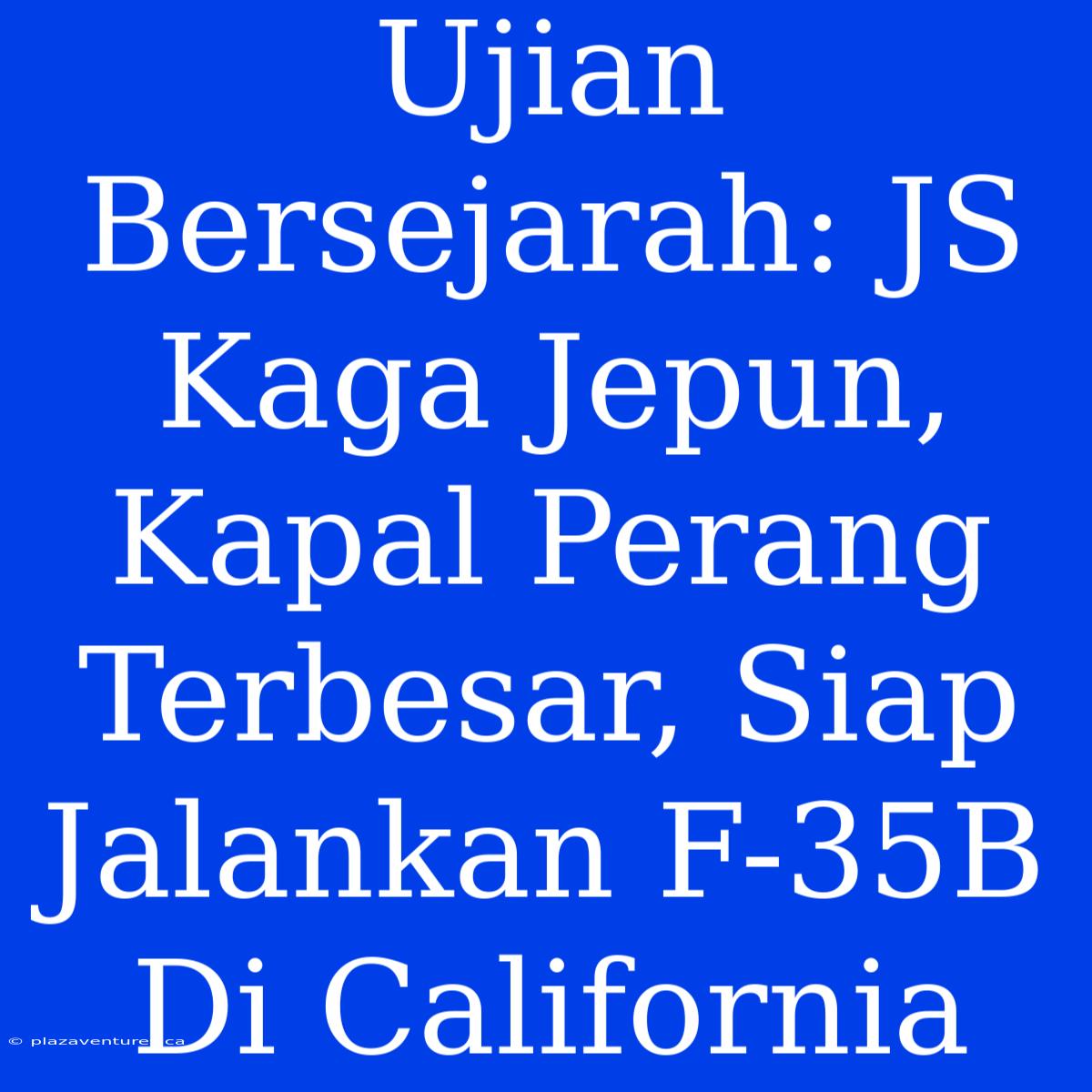 Ujian Bersejarah: JS Kaga Jepun, Kapal Perang Terbesar, Siap Jalankan F-35B Di California