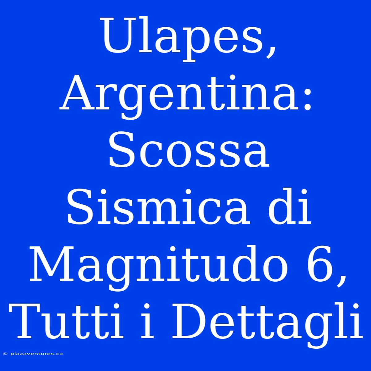 Ulapes, Argentina: Scossa Sismica Di Magnitudo 6, Tutti I Dettagli