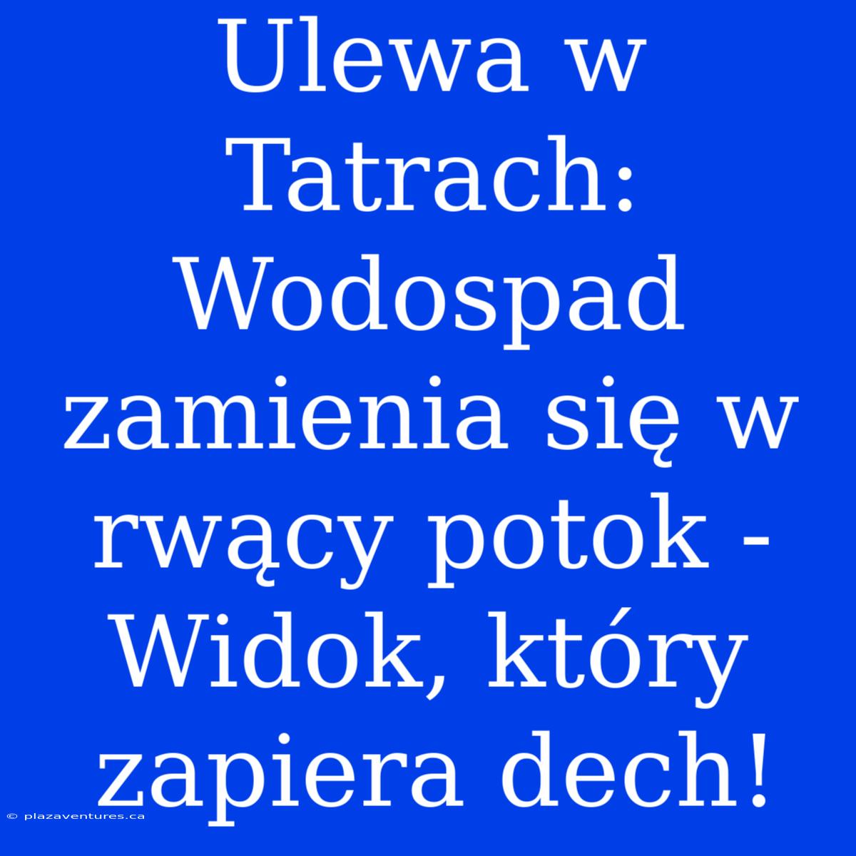 Ulewa W Tatrach: Wodospad Zamienia Się W Rwący Potok - Widok, Który Zapiera Dech!