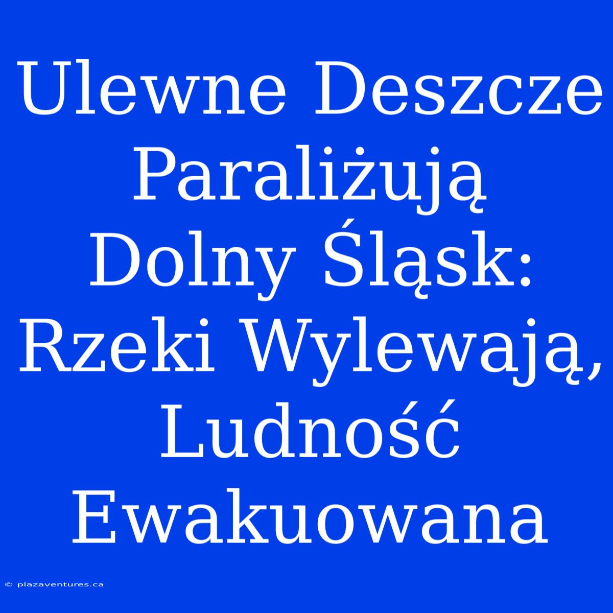 Ulewne Deszcze Paraliżują Dolny Śląsk: Rzeki Wylewają, Ludność Ewakuowana