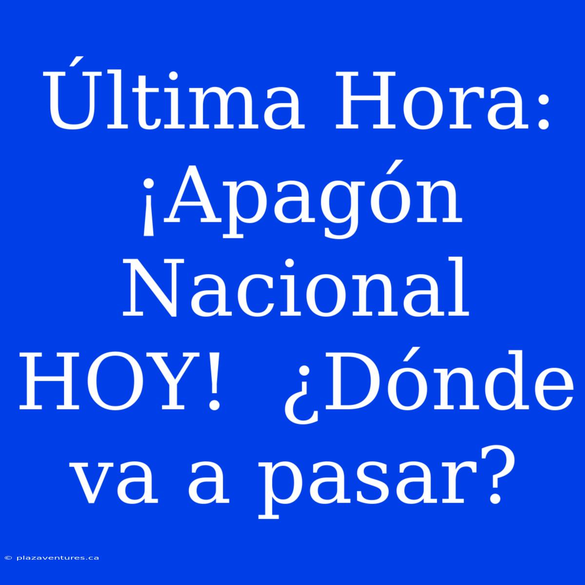 Última Hora: ¡Apagón Nacional HOY!  ¿Dónde Va A Pasar?