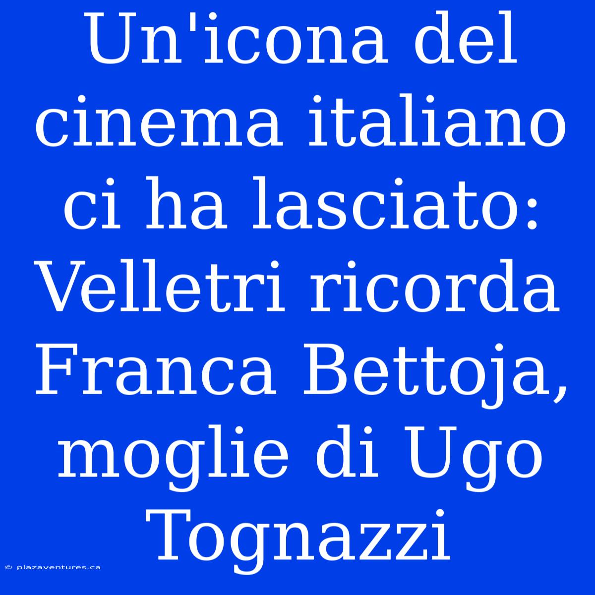 Un'icona Del Cinema Italiano Ci Ha Lasciato: Velletri Ricorda Franca Bettoja, Moglie Di Ugo Tognazzi