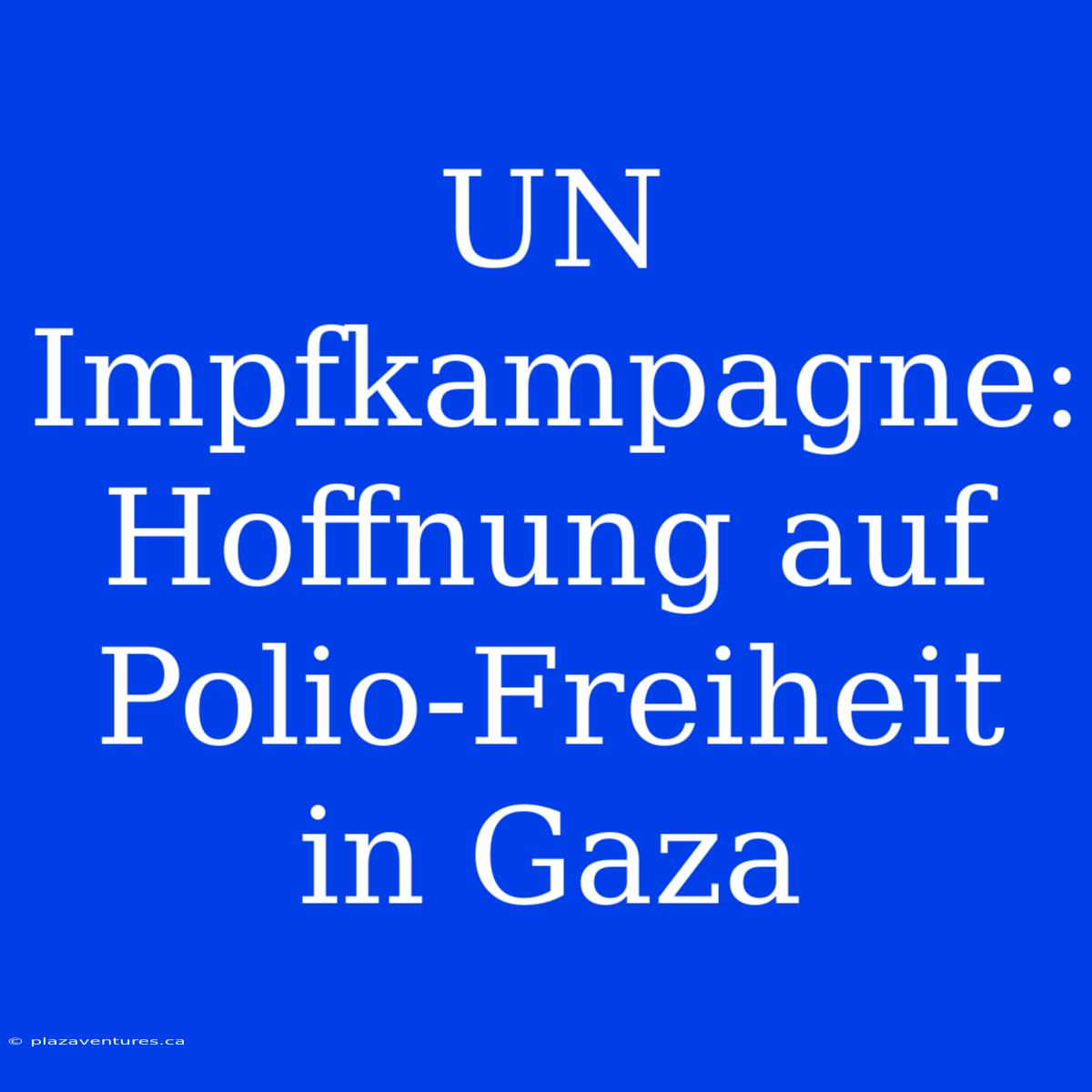 UN Impfkampagne: Hoffnung Auf Polio-Freiheit In Gaza