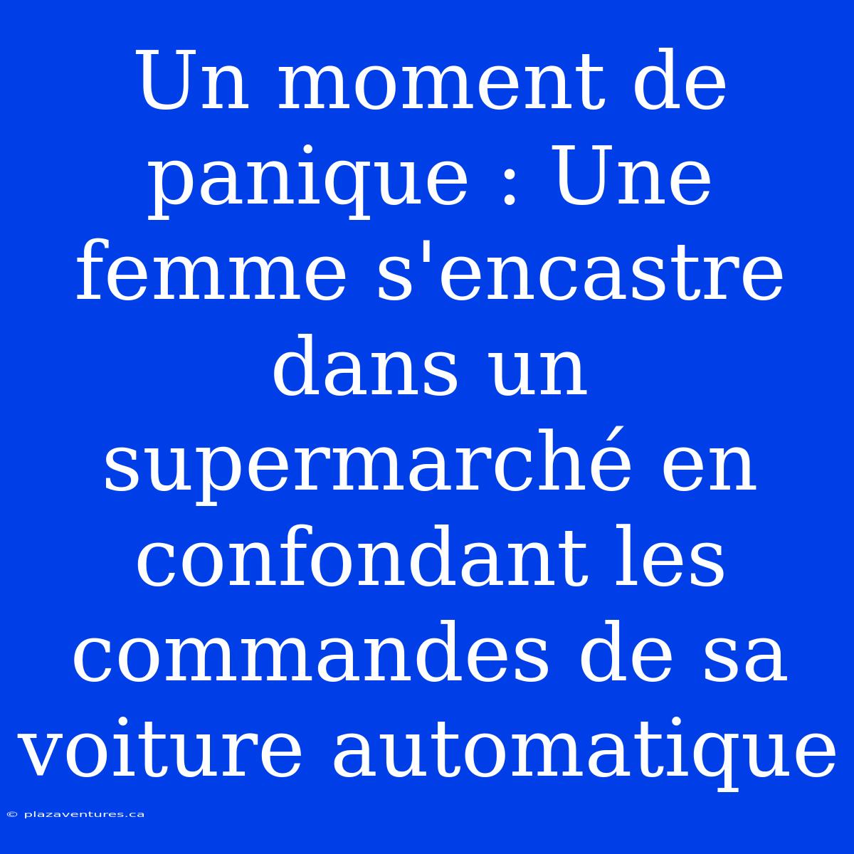 Un Moment De Panique : Une Femme S'encastre Dans Un Supermarché En Confondant Les Commandes De Sa Voiture Automatique