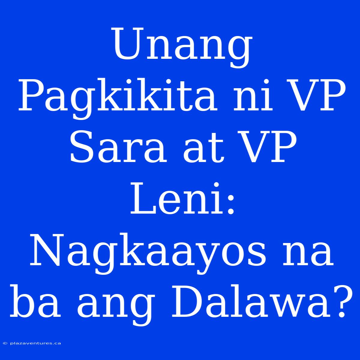 Unang Pagkikita Ni VP Sara At VP Leni: Nagkaayos Na Ba Ang Dalawa?