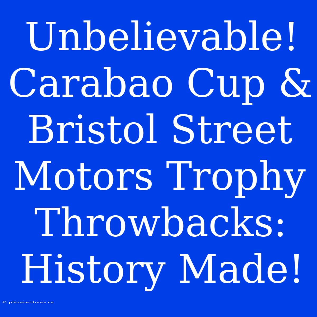 Unbelievable! Carabao Cup & Bristol Street Motors Trophy Throwbacks: History Made!