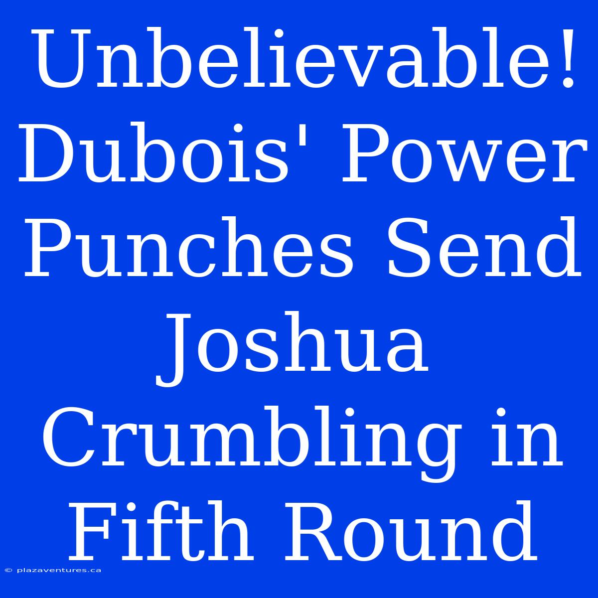 Unbelievable! Dubois' Power Punches Send Joshua Crumbling In Fifth Round