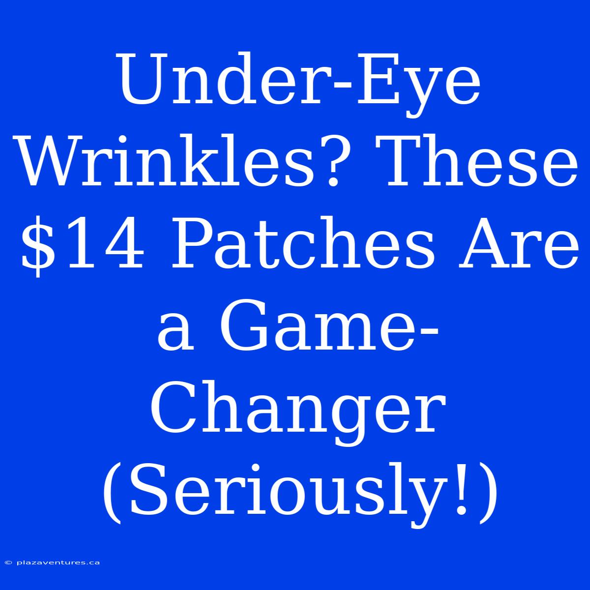 Under-Eye Wrinkles? These $14 Patches Are A Game-Changer (Seriously!)