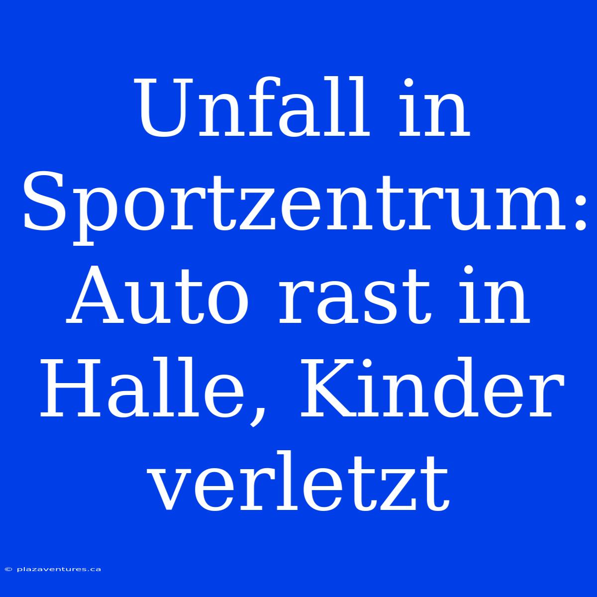 Unfall In Sportzentrum: Auto Rast In Halle, Kinder Verletzt