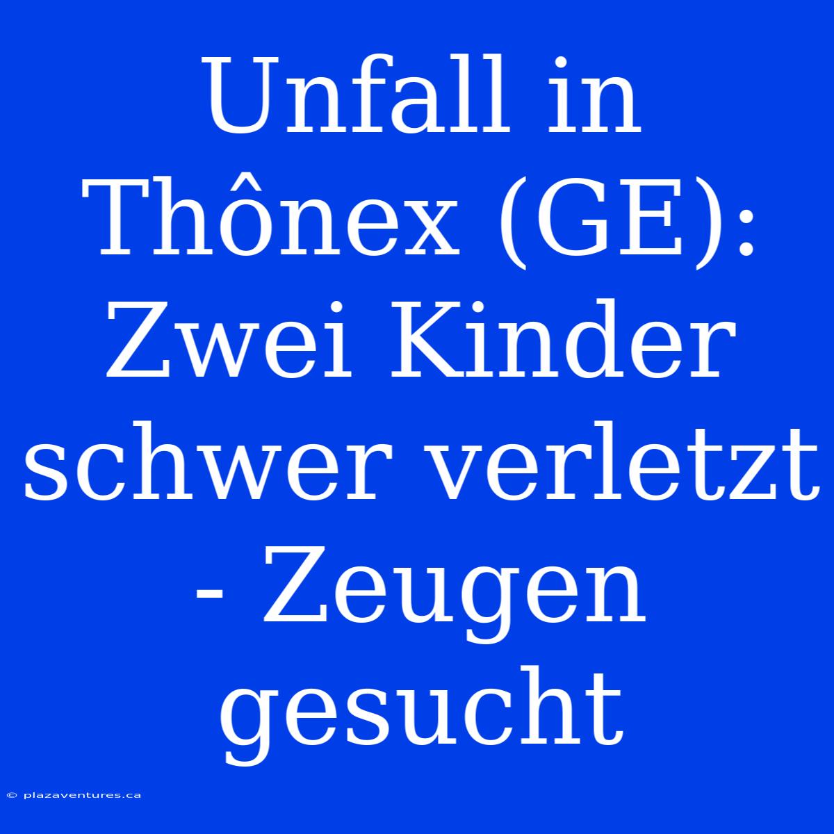 Unfall In Thônex (GE): Zwei Kinder Schwer Verletzt - Zeugen Gesucht