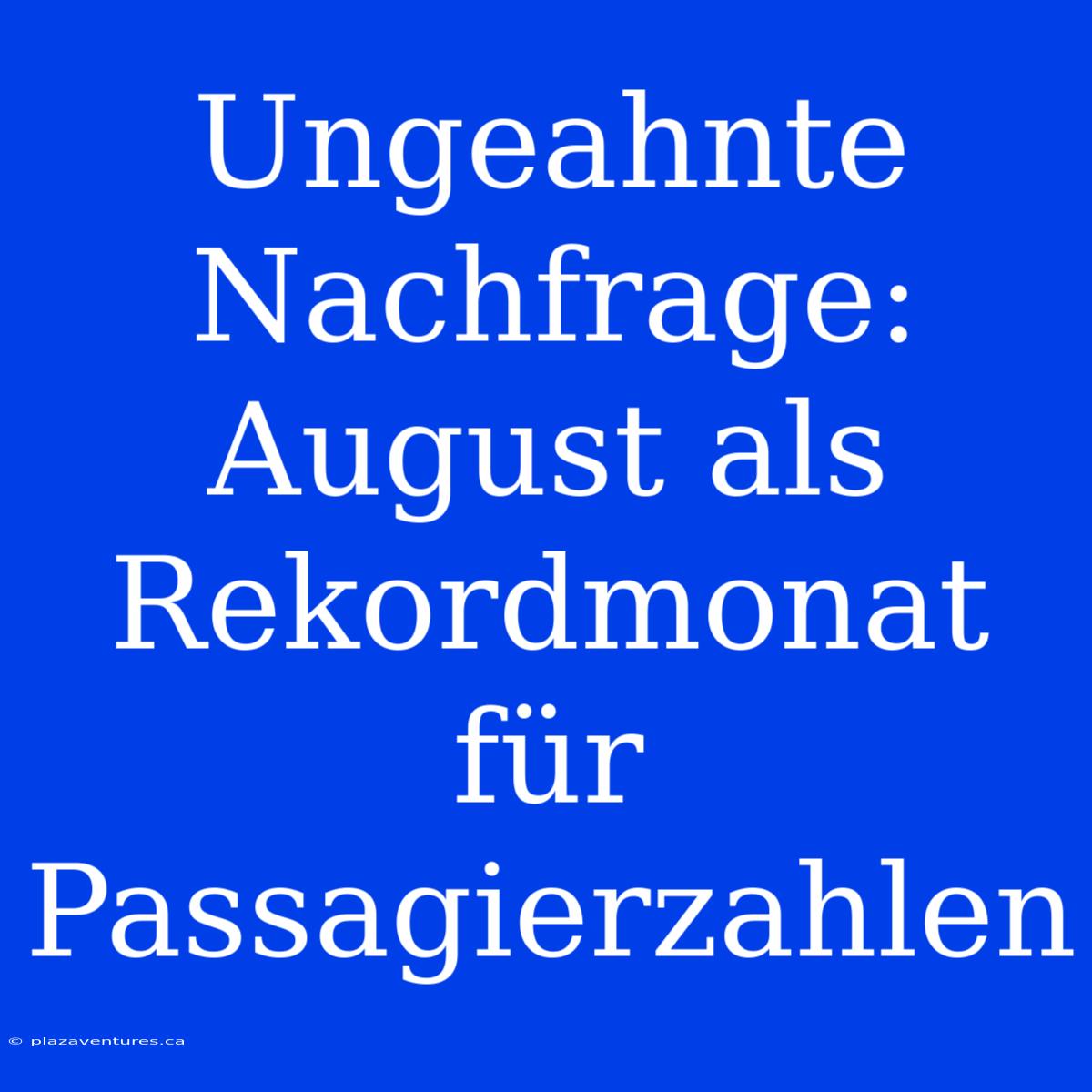 Ungeahnte Nachfrage: August Als Rekordmonat Für Passagierzahlen