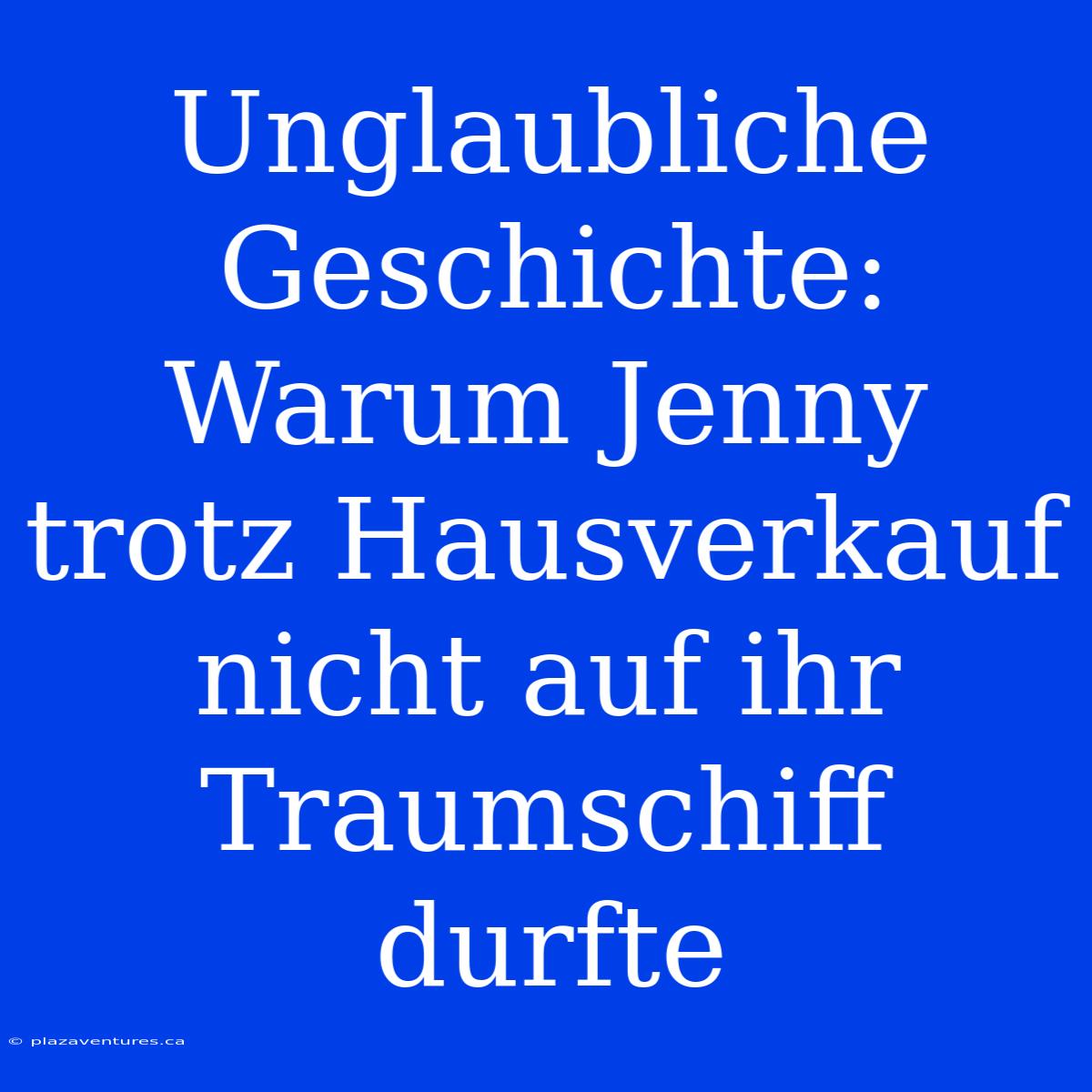 Unglaubliche Geschichte: Warum Jenny Trotz Hausverkauf Nicht Auf Ihr Traumschiff Durfte