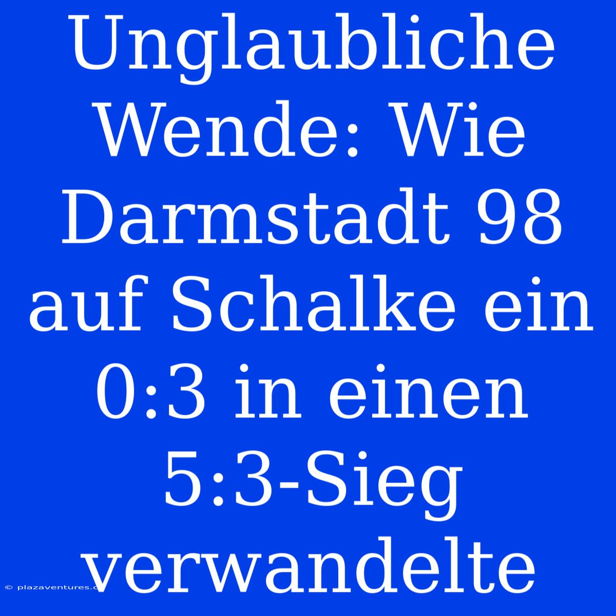 Unglaubliche Wende: Wie Darmstadt 98 Auf Schalke Ein 0:3 In Einen 5:3-Sieg Verwandelte