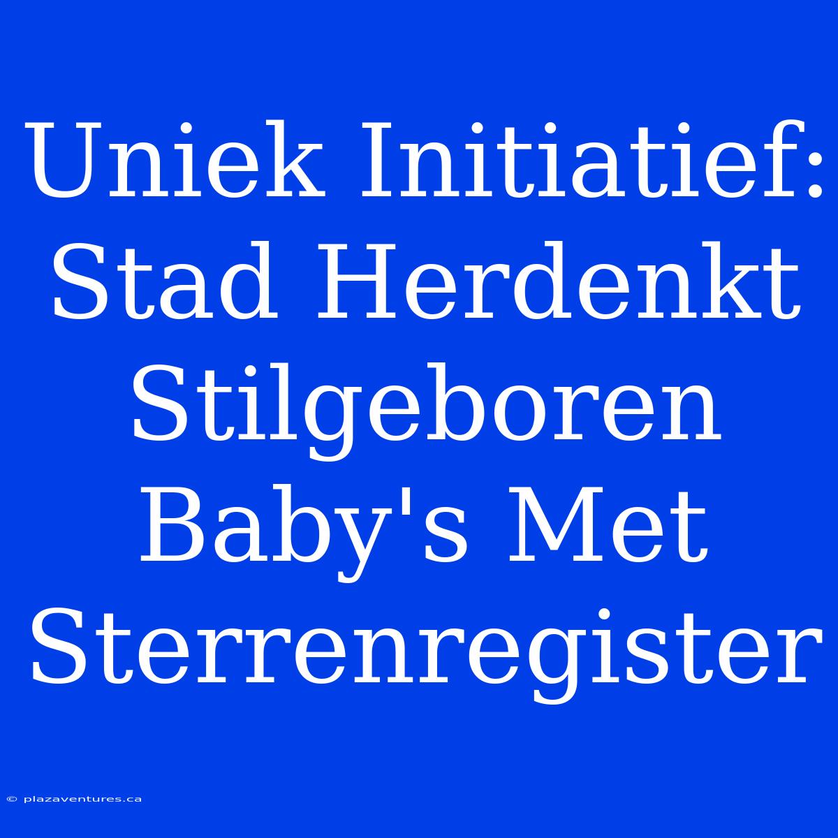 Uniek Initiatief: Stad Herdenkt Stilgeboren Baby's Met Sterrenregister