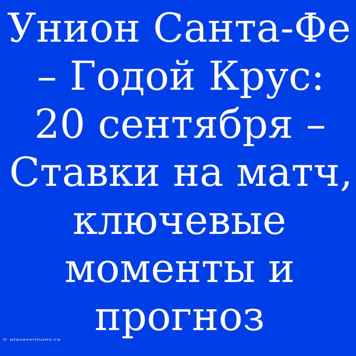 Унион Санта-Фе – Годой Крус: 20 Сентября – Ставки На Матч, Ключевые Моменты И Прогноз