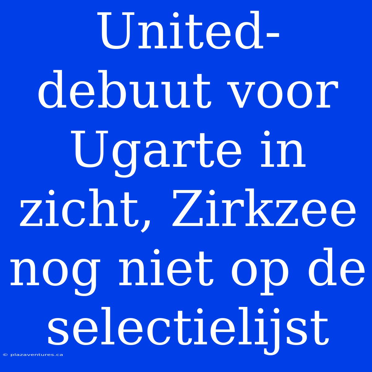 United-debuut Voor Ugarte In Zicht, Zirkzee Nog Niet Op De Selectielijst