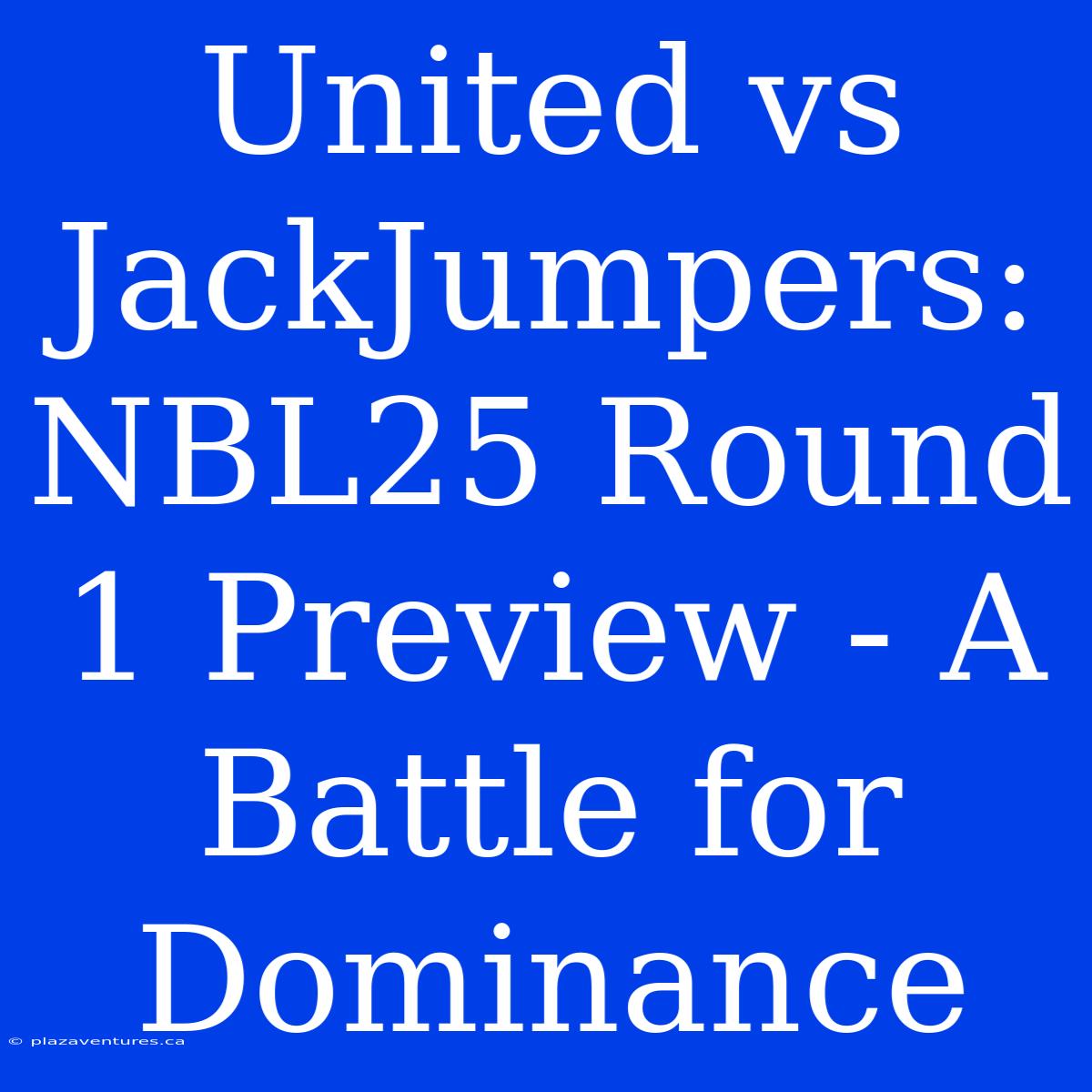 United Vs JackJumpers: NBL25 Round 1 Preview - A Battle For Dominance