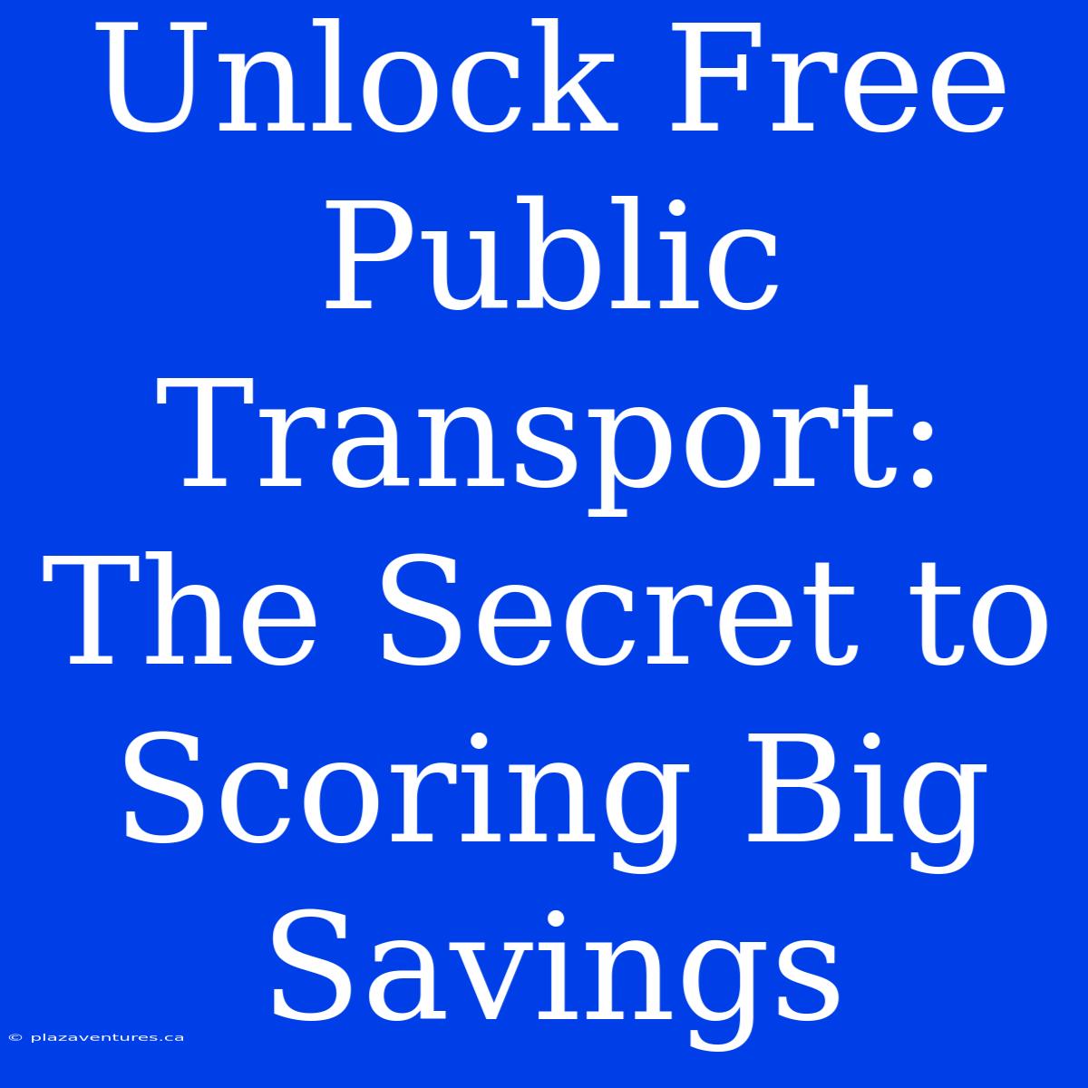 Unlock Free Public Transport: The Secret To Scoring Big Savings