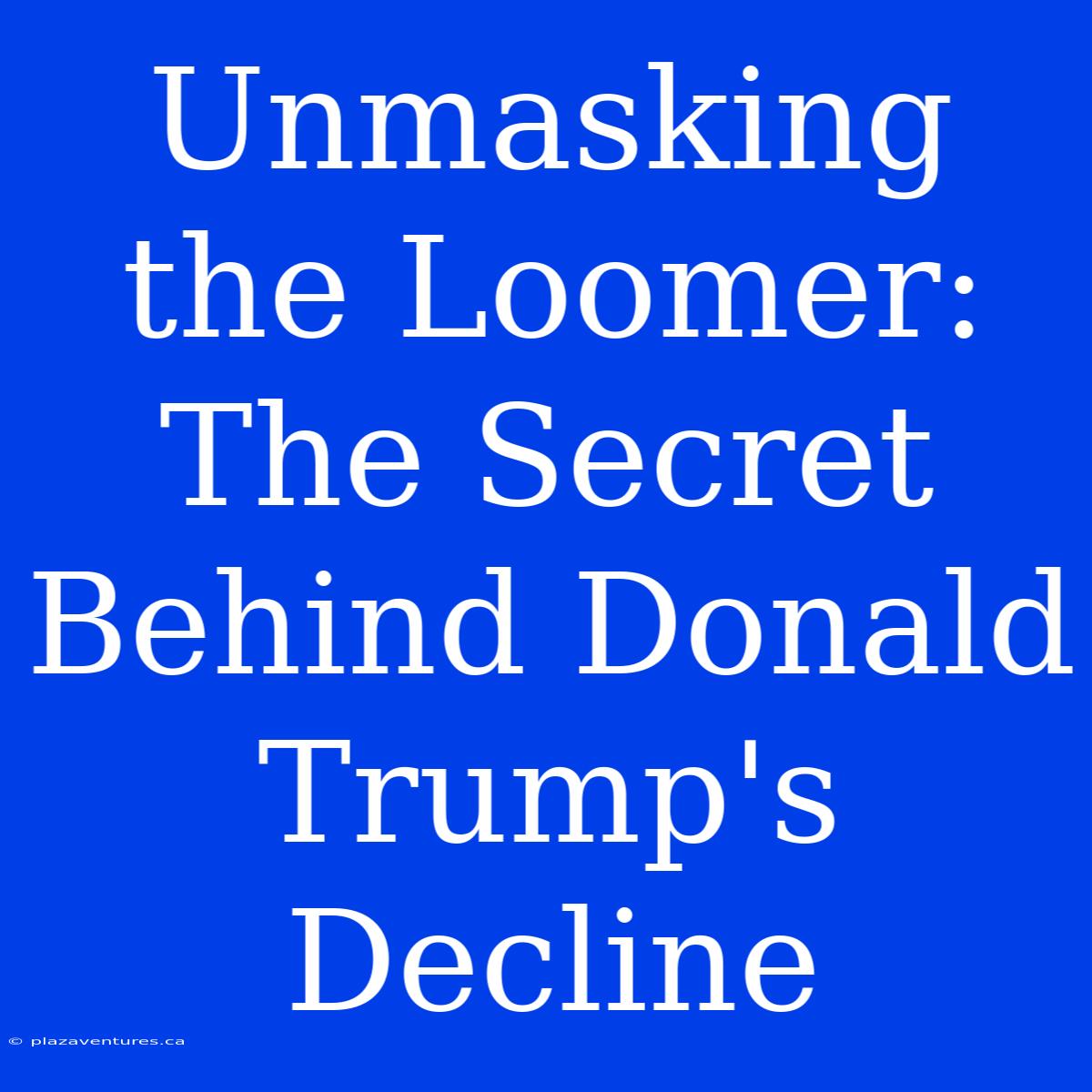 Unmasking The Loomer: The Secret Behind Donald Trump's Decline