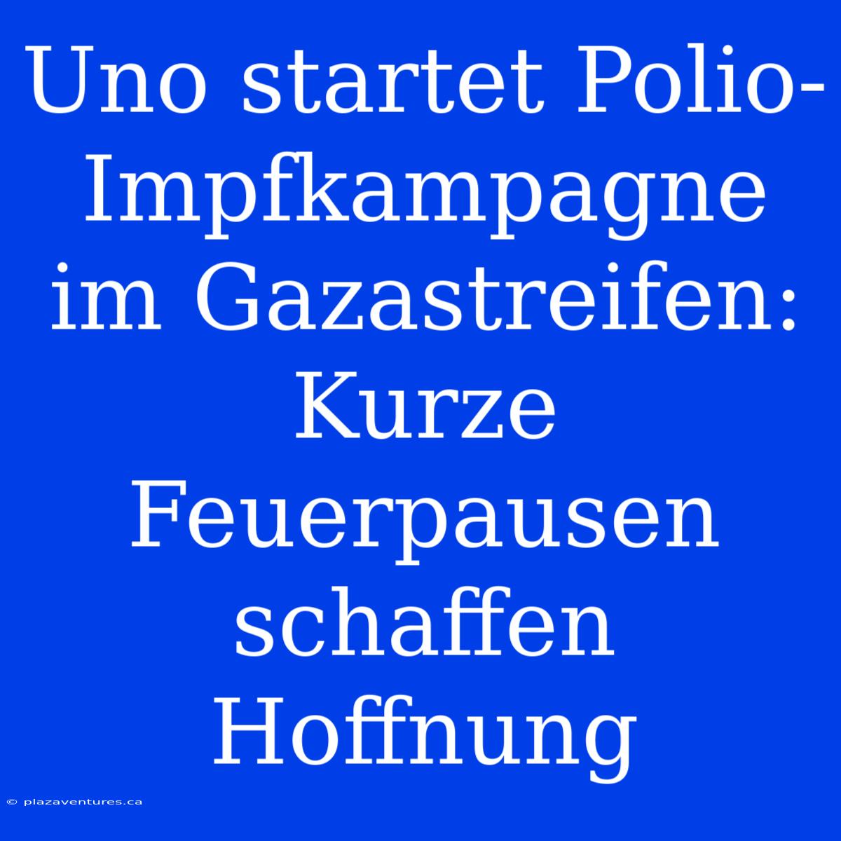 Uno Startet Polio-Impfkampagne Im Gazastreifen: Kurze Feuerpausen Schaffen Hoffnung