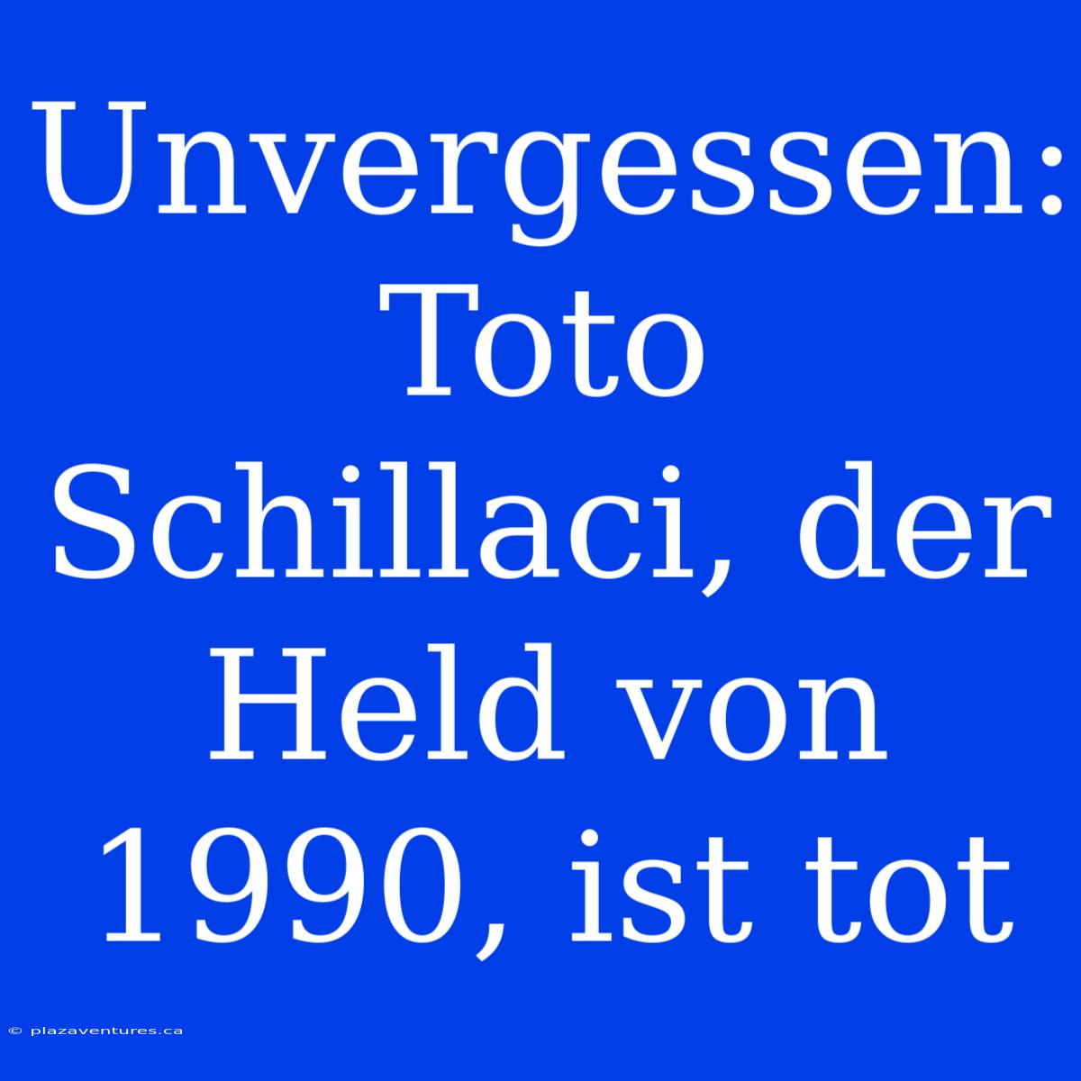 Unvergessen: Toto Schillaci, Der Held Von 1990, Ist Tot