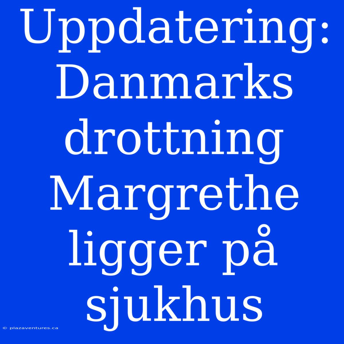 Uppdatering: Danmarks Drottning Margrethe Ligger På Sjukhus