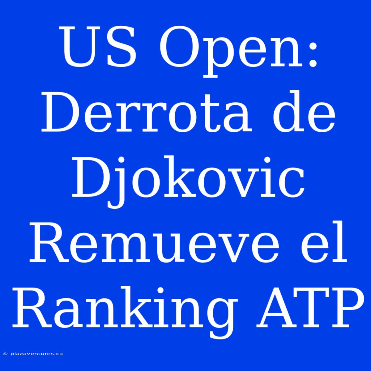 US Open: Derrota De Djokovic Remueve El Ranking ATP