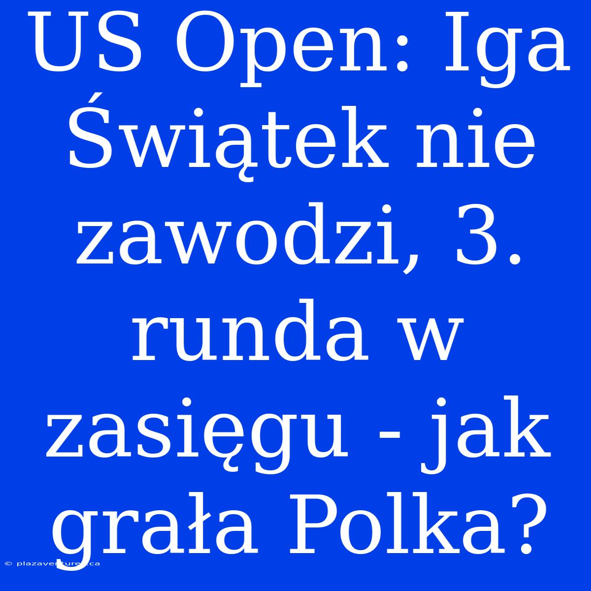 US Open: Iga Świątek Nie Zawodzi, 3. Runda W Zasięgu - Jak Grała Polka?