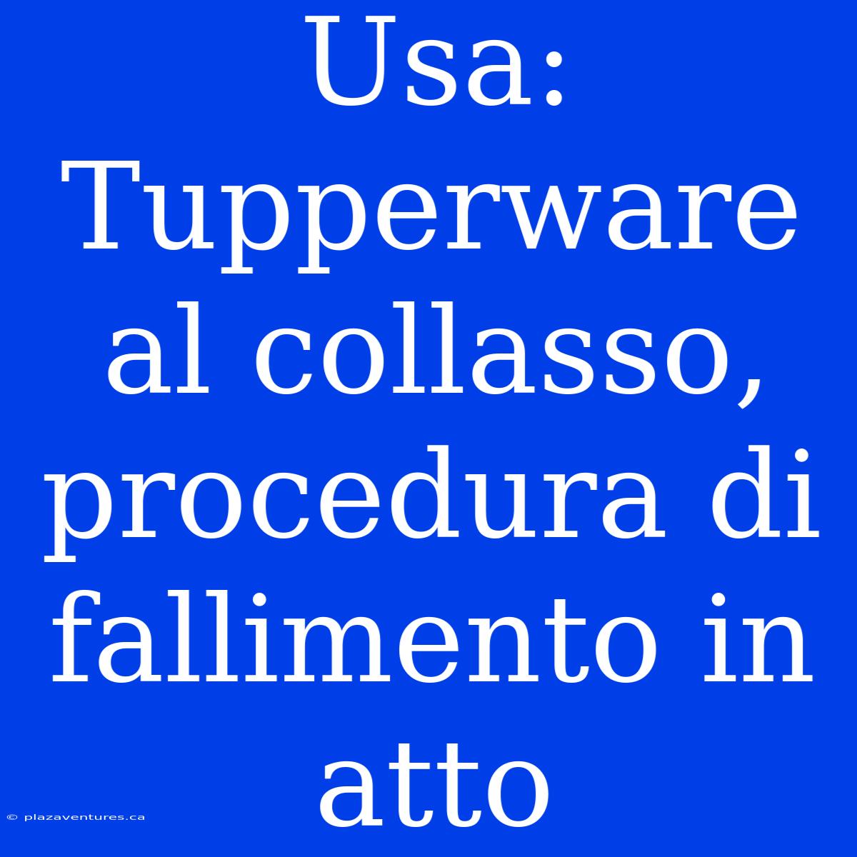 Usa: Tupperware Al Collasso, Procedura Di Fallimento In Atto