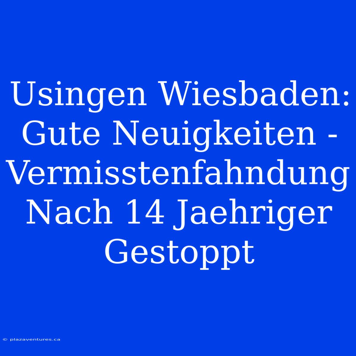 Usingen Wiesbaden: Gute Neuigkeiten - Vermisstenfahndung Nach 14 Jaehriger Gestoppt