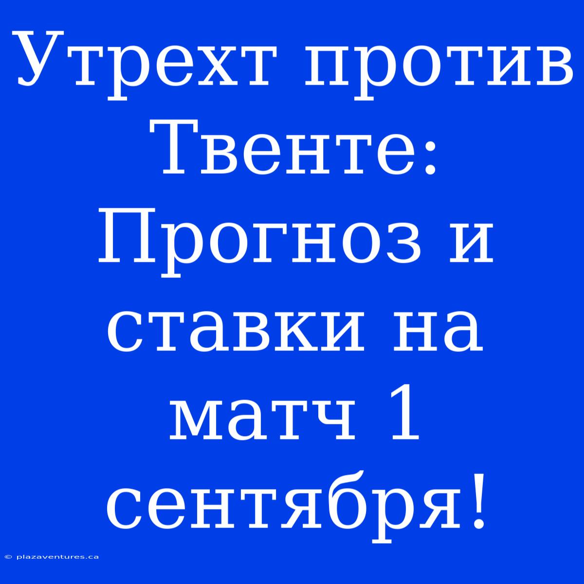 Утрехт Против Твенте: Прогноз И Ставки На Матч 1 Сентября!