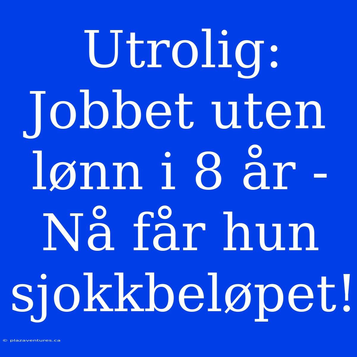 Utrolig: Jobbet Uten Lønn I 8 År - Nå Får Hun Sjokkbeløpet!