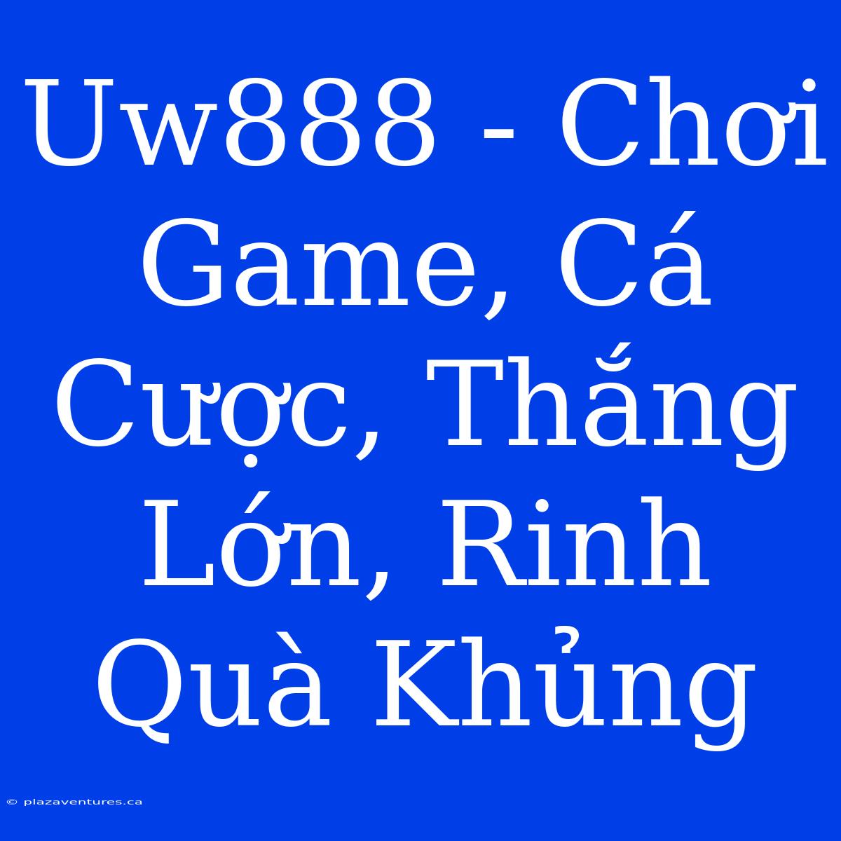 Uw888 - Chơi Game, Cá Cược, Thắng Lớn, Rinh Quà Khủng