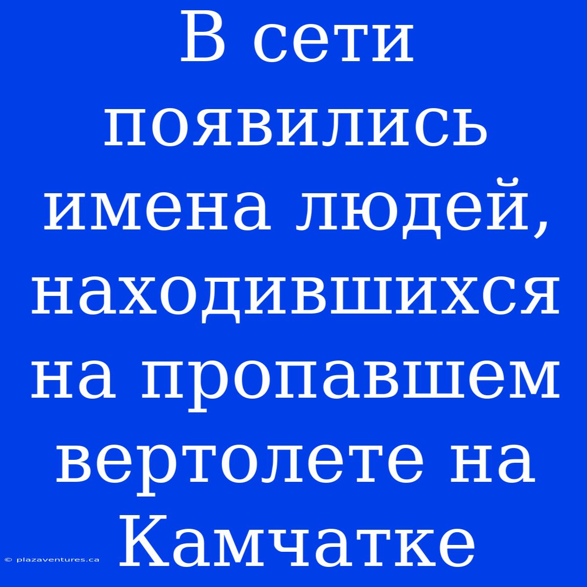 В Сети Появились Имена Людей, Находившихся На Пропавшем Вертолете На Камчатке