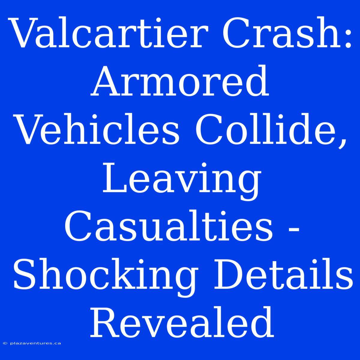 Valcartier Crash: Armored Vehicles Collide, Leaving Casualties - Shocking Details Revealed