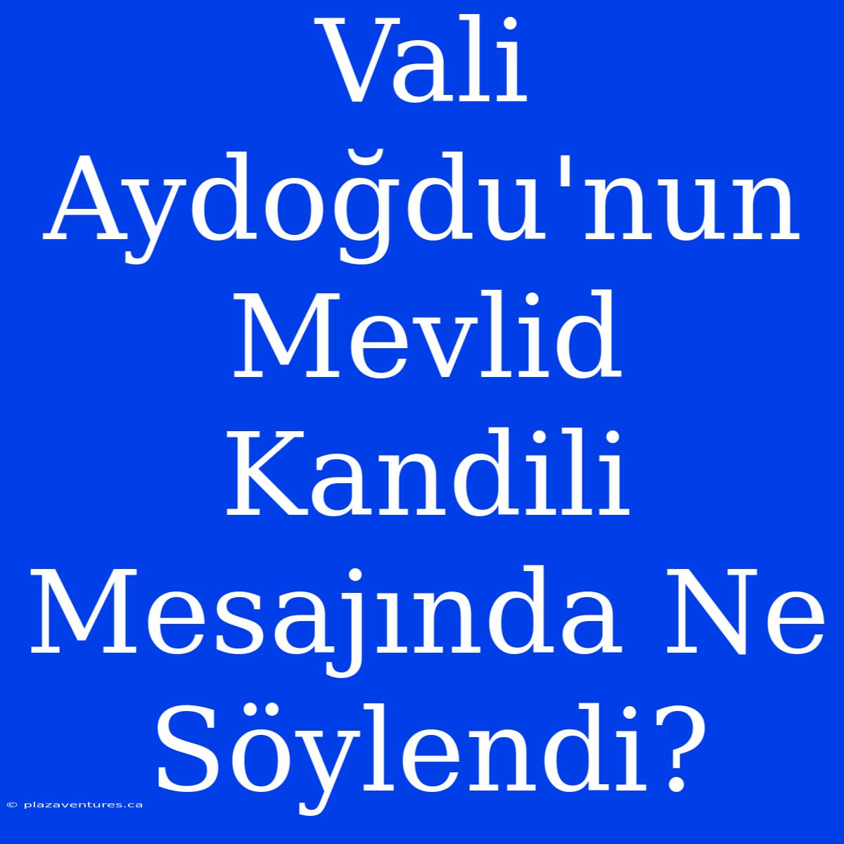 Vali Aydoğdu'nun Mevlid Kandili Mesajında Ne Söylendi?