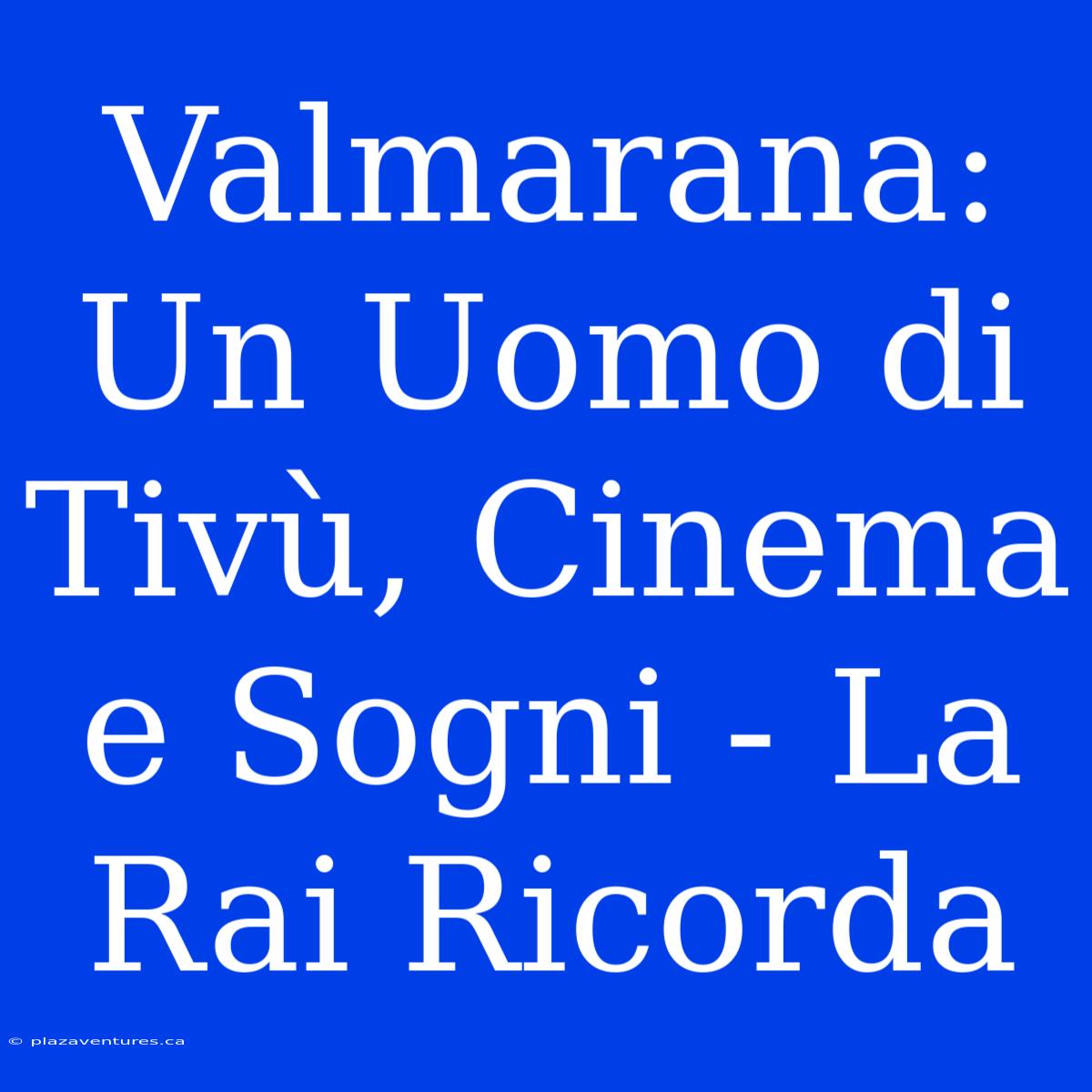 Valmarana: Un Uomo Di Tivù, Cinema E Sogni - La Rai Ricorda