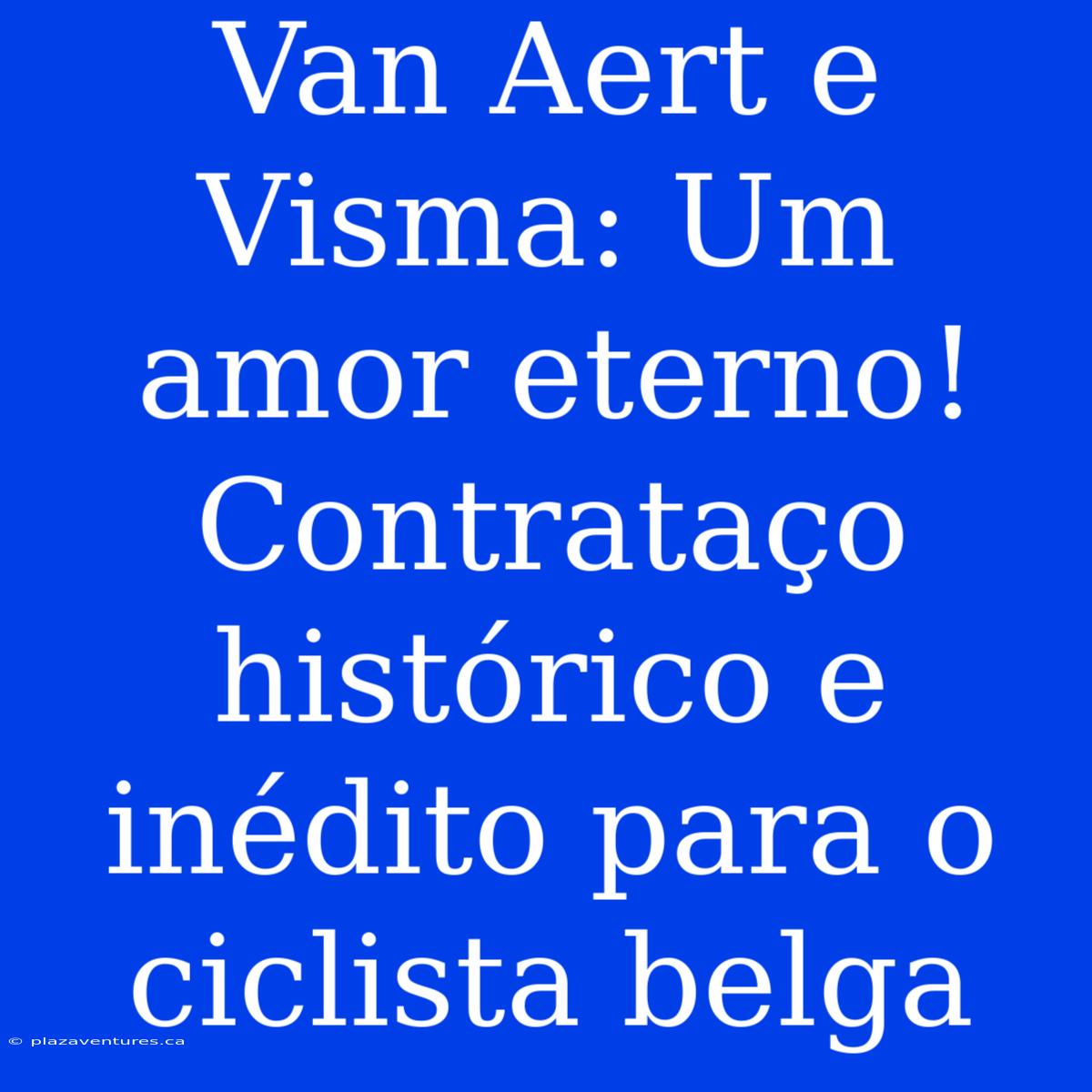 Van Aert E Visma: Um Amor Eterno! Contrataço Histórico E Inédito Para O Ciclista Belga