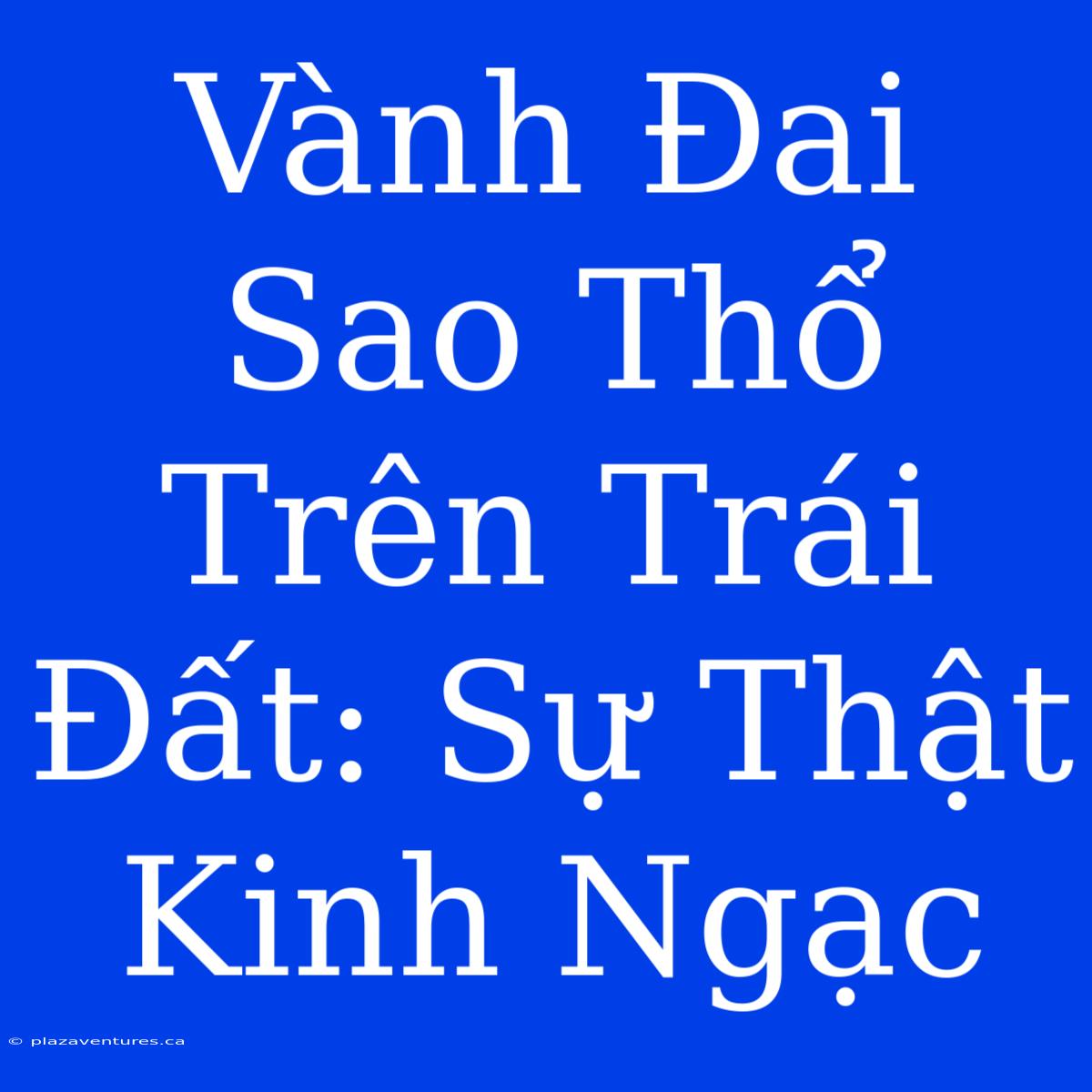 Vành Đai Sao Thổ Trên Trái Đất: Sự Thật Kinh Ngạc