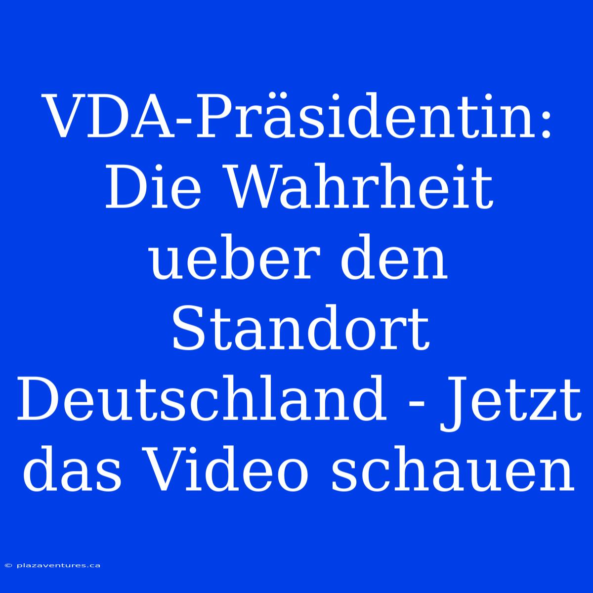 VDA-Präsidentin: Die Wahrheit Ueber Den Standort Deutschland - Jetzt Das Video Schauen