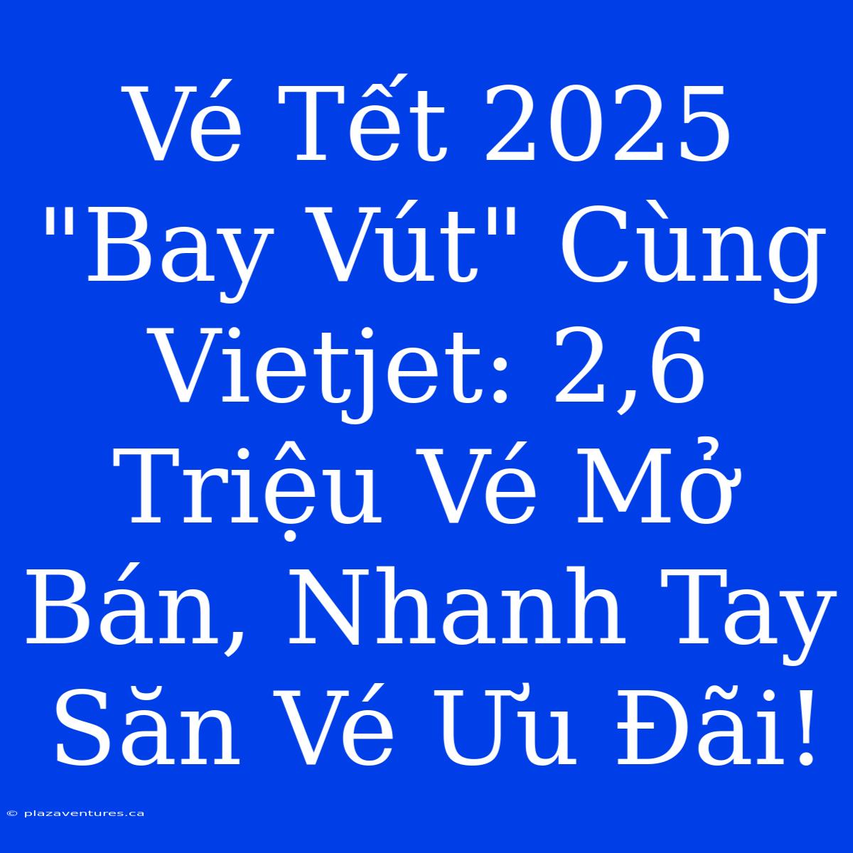 Vé Tết 2025 