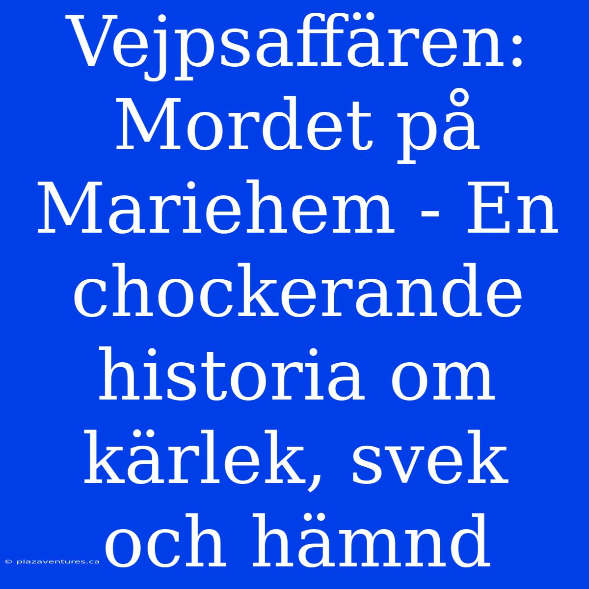 Vejpsaffären: Mordet På Mariehem - En Chockerande Historia Om Kärlek, Svek Och Hämnd