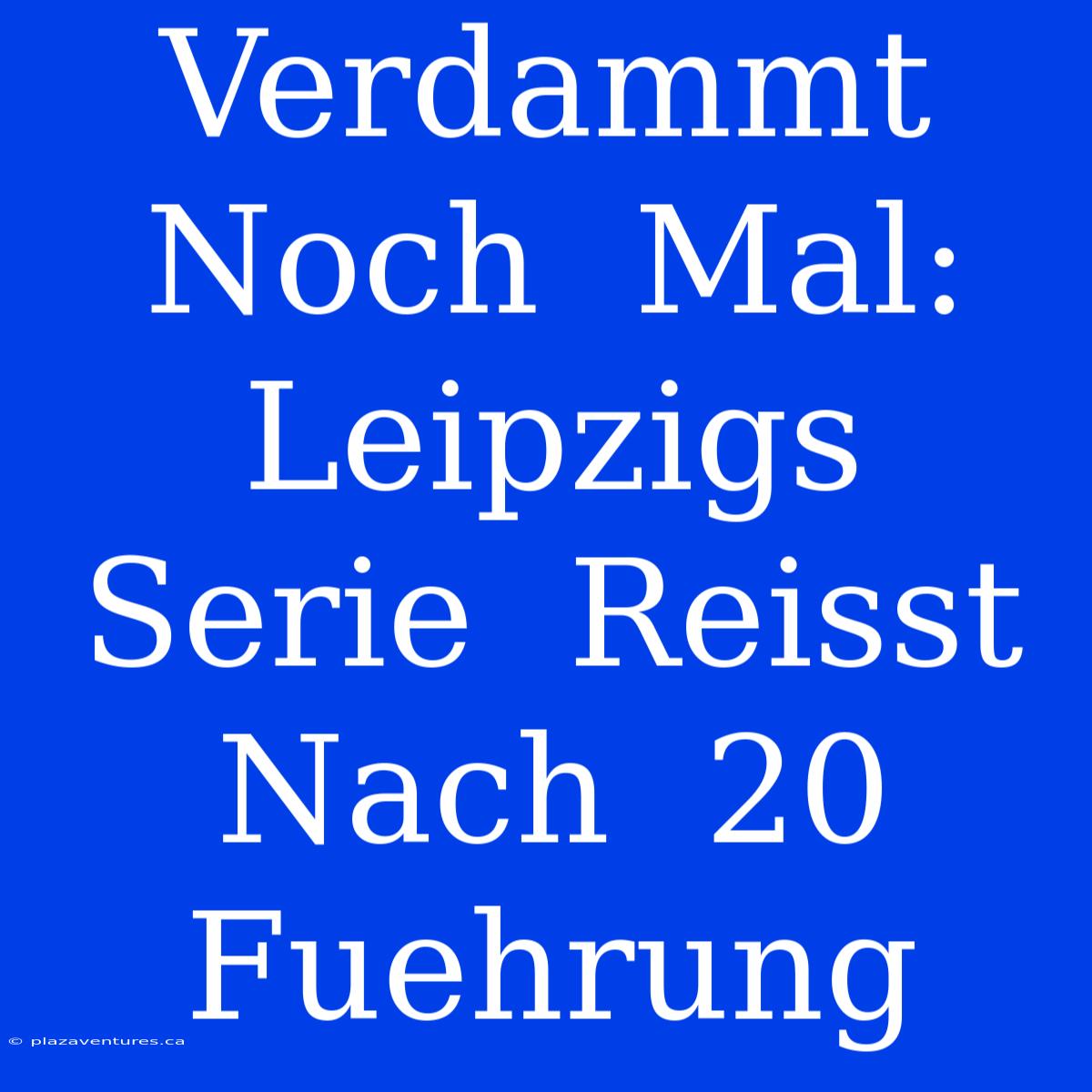 Verdammt  Noch  Mal:  Leipzigs  Serie  Reisst  Nach  20  Fuehrung