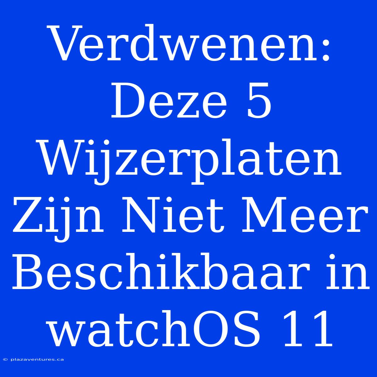 Verdwenen: Deze 5 Wijzerplaten Zijn Niet Meer Beschikbaar In WatchOS 11