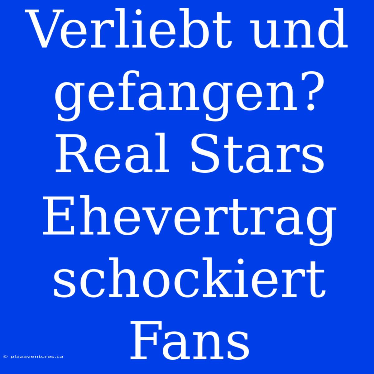 Verliebt Und Gefangen? Real Stars Ehevertrag Schockiert Fans